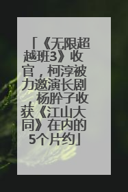 《无限超越班3》收官，柯淳被力邀演长剧，杨肸子收获《江山大同》在内的5个片约