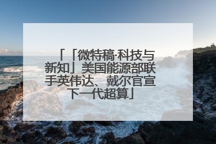「微特稿·科技与新知」美国能源部联手英伟达、戴尔官宣下一代超算