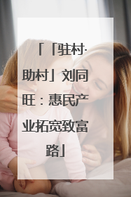「驻村·助村」刘同旺：惠民产业拓宽致富路