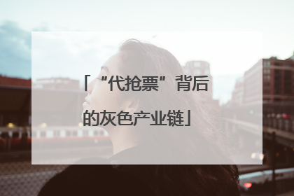 “代抢票”背后的灰色产业链
