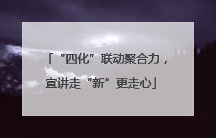 “四化”联动聚合力，宣讲走“新”更走心