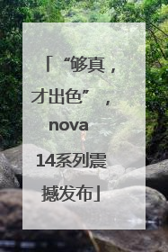 “够真，才出色”，nova 14系列震撼发布