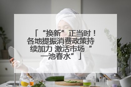 “换新”正当时！各地提振消费政策持续加力 激活市场“一池春水”