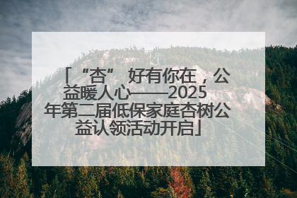 “杏” 好有你在，公益暖人心——2025 年第二届低保家庭杏树公益认领活动开启