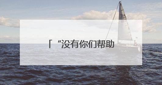 “没有你们帮助，我的世界就没有了声音！”