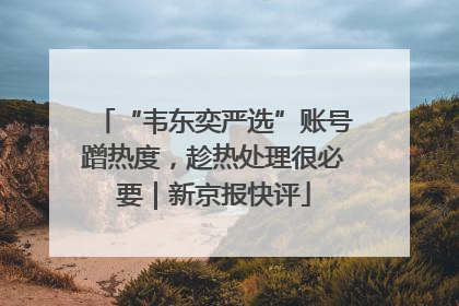 “韦东奕严选”账号蹭热度，趁热处理很必要｜新京报快评
