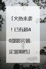 火热来袭！已有超40部影片锁定暑期档