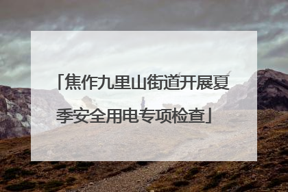 焦作九里山街道开展夏季安全用电专项检查