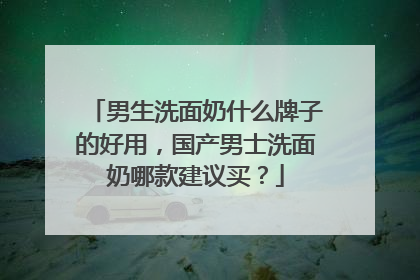 男生洗面奶什么牌子的好用，国产男士洗面奶哪款建议买？