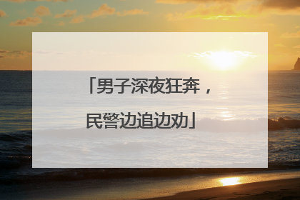 男子深夜狂奔，民警边追边劝