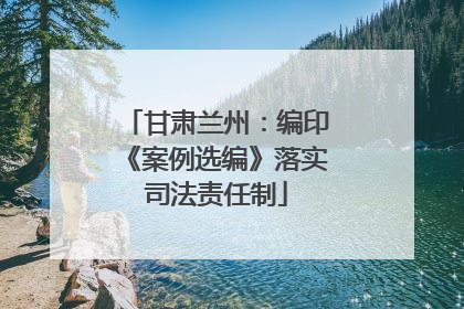 甘肃兰州：编印《案例选编》落实司法责任制