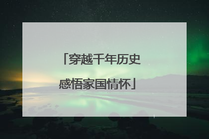 穿越千年历史 感悟家国情怀