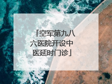 空军第九八六医院开设中医延时门诊