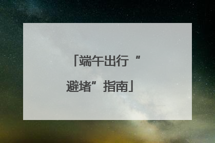 端午出行“避堵”指南