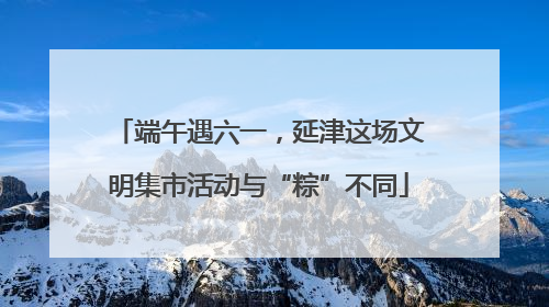 端午遇六一，延津这场文明集市活动与“粽”不同