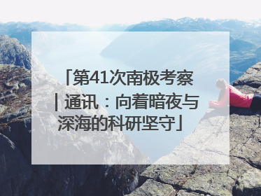 第41次南极考察｜通讯：向着暗夜与深海的科研坚守
