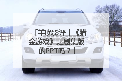 羊晚影评｜《猎金游戏》是剧集版的PPT吗？