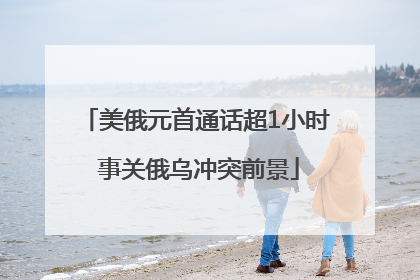 美俄元首通话超1小时 事关俄乌冲突前景