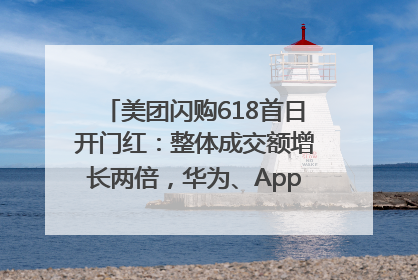 美团闪购618首日开门红：整体成交额增长两倍，华为、Apple、沃尔玛等近800个品牌翻倍增长