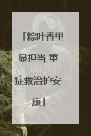 粽叶香里显担当 重症救治护安康