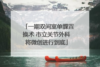 一期双间室单髁置换术 市立关节外科将微创进行到底
