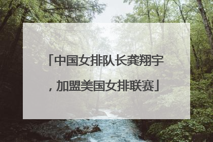中国女排队长龚翔宇，加盟美国女排联赛