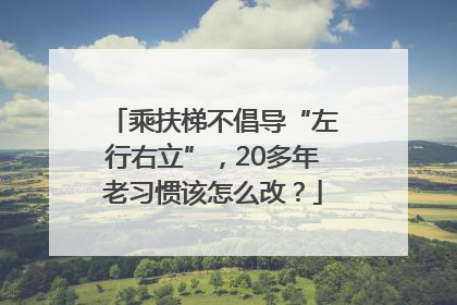 乘扶梯不倡导“左行右立”，20多年老习惯该怎么改？