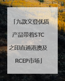 九款文登优质产品带着STC之印直通港澳及RCEP市场