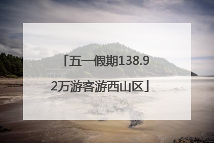 五一假期138.92万游客游西山区