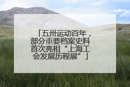 五卅运动百年，部分重要档案史料首次亮相“上海工会发展历程展”