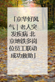 京华好风气｜老人突发疾病 北京地铁多岗位员工联动成功救助