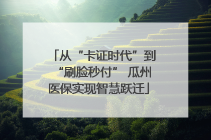 从“卡证时代”到“刷脸秒付” 瓜州医保实现智慧跃迁