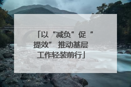 以“减负”促“提效” 推动基层工作轻装前行