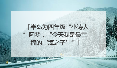半岛为四年级“小诗人”圆梦，“今天我是最幸福的‘海之子’”