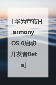 华为宣布HarmonyOS 6启动开发者Beta