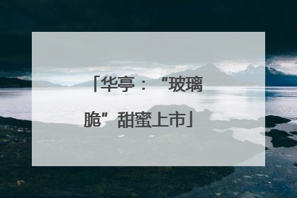 华亭：“玻璃脆”甜蜜上市