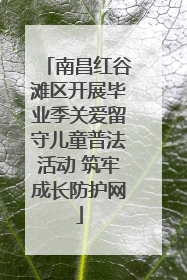南昌红谷滩区开展毕业季关爱留守儿童普法活动 筑牢成长防护网