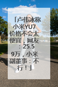 卢伟冰称小米YU7价格不会太便宜，网友：25.59万，小米副董事：不行！