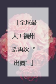 全球最大！福州造再次“出圈”