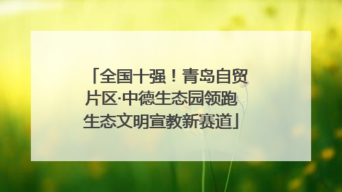 全国十强！青岛自贸片区·中德生态园领跑生态文明宣教新赛道