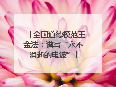 全国道德模范王金法：谱写“永不消逝的电波”