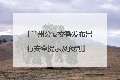 兰州公安交警发布出行安全提示及预判