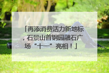 再添消费活力新地标，石景山首钢园融石广场“十一”亮相！