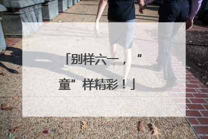 别样六一，“童”样精彩！