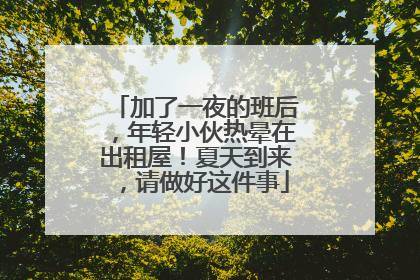 加了一夜的班后，年轻小伙热晕在出租屋！夏天到来，请做好这件事