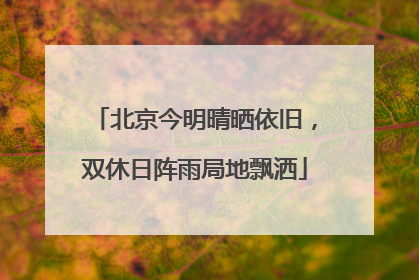 北京今明晴晒依旧，双休日阵雨局地飘洒