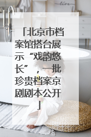 北京市档案馆搭台展示“戏韵悠长”，一批珍贵档案京剧剧本公开
