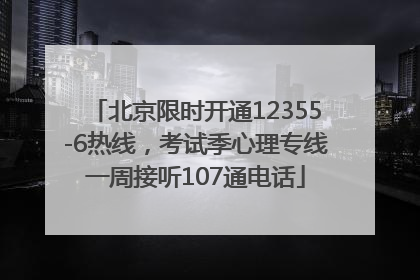 北京限时开通12355-6热线，考试季心理专线一周接听107通电话