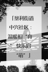 垦利街道中兴社区：温暖相“育” 快乐启“萌”