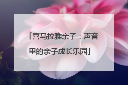 喜马拉雅亲子：声音里的亲子成长乐园